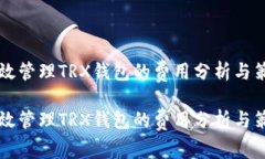 高效管理TRX钱包的费用分析与策略高效管理TRX钱