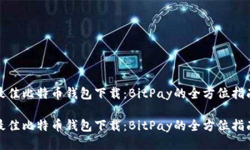 最佳比特币钱包下载：BitPay的全方位指南

最佳比特币钱包下载：BitPay的全方位指南