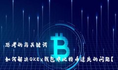 思考的与关键词如何解决OKEx钱包中比特币遗失的