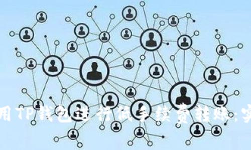 如何使用TP钱包进行低手续费转账：实用指南