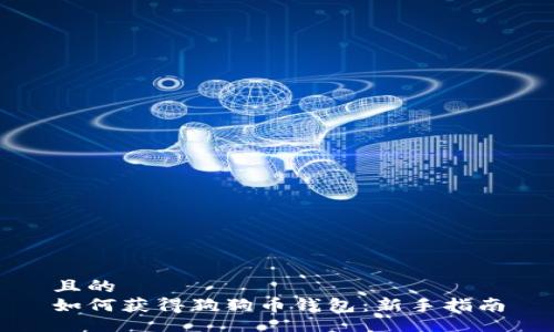 且的  
如何获得狗狗币钱包：新手指南