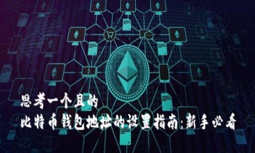 思考一个且的  
比特币钱包地址的设置指南：新手必看