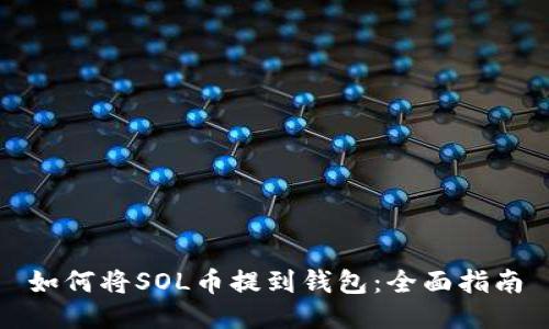 如何将SOL币提到钱包：全面指南