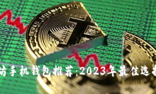 以太坊手机钱包推荐：2023年最佳选择指南