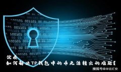 优质如何解决TP钱包中的币无法转出的难题？