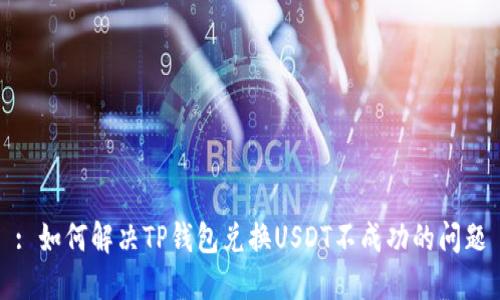: 如何解决TP钱包兑换USDT不成功的问题