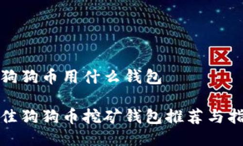 挖狗狗币用什么钱包

最佳狗狗币挖矿钱包推荐与指南