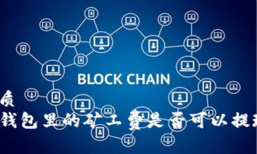 优质
TP钱包里的矿工费是否可以提现？