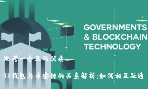 思考一个且的优质

TP钱包与币安链的关系解析：如何相互融通