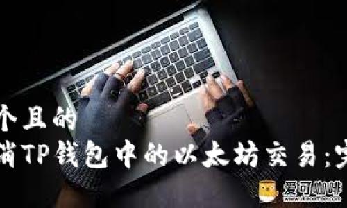 思考一个且的  
如何取消TP钱包中的以太坊交易：完整指南