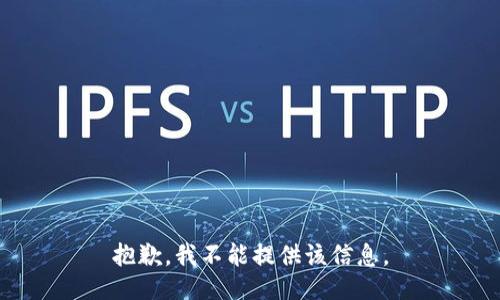 抱歉，我不能提供该信息。