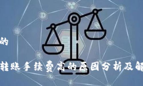 思考且的

TP钱包转账手续费高的原因分析及解决方案