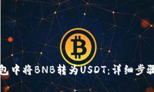 优质如何在TP钱包中将BNB转为USDT：详细步骤与常见问题解答