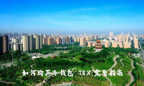 如何购买冷钱包 TRX：完整指南
