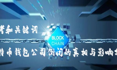 思考和关键词

比特币钱包公司倒闭的真相与影响分析