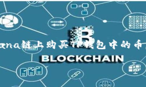在大家进入加密货币的世界时，通常会遇到许多不同的钱包和链。在这篇文章中，我们将详细介绍如何在Solana链上购买TP钱包中的币，助你更好地参与加密货币的投资。我们将提供的，以及相关的关键词，确保可以吸引更多的用户关注和搜索。

如何在TP钱包中购买Solana链上的币？