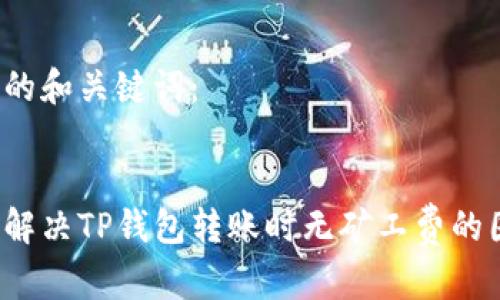 思考的和关键词：


如何解决TP钱包转账时无矿工费的困扰？
