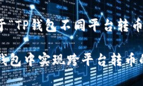 以下是关于“TP钱包不同平台转币”的建议：

如何在TP钱包中实现跨平台转币的操作指南