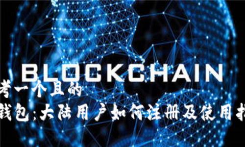 思考一个且的  
TP钱包：大陆用户如何注册及使用指南