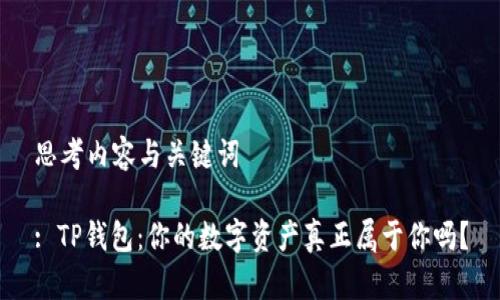 思考内容与关键词

: TP钱包：你的数字资产真正属于你吗？