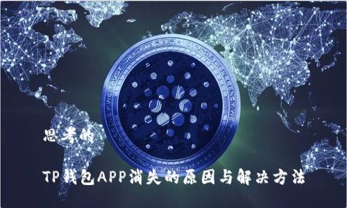 思考的

TP钱包APP消失的原因与解决方法