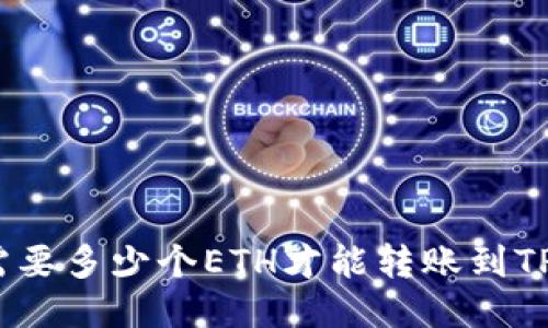 最少需要多少个ETH才能转账到TP钱包？