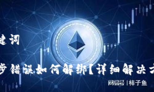 思考和关键词

TP钱包同步错误如何解绑？详细解决方案与技巧