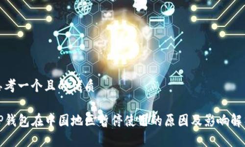 思考一个且的优质

TP钱包在中国地区暂停使用的原因及影响解析