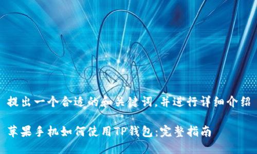 提出一个合适的和关键词，并进行详细介绍

苹果手机如何使用TP钱包：完整指南
