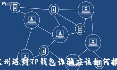   
在苏州遇到TP钱包诈骗应该如何报案？