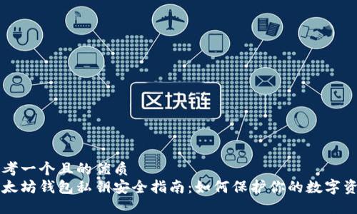 思考一个且的优质  
以太坊钱包私钥安全指南：如何保护你的数字资产