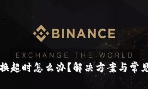 TP钱包兑换超时怎么办？解决方案与常见问题解析