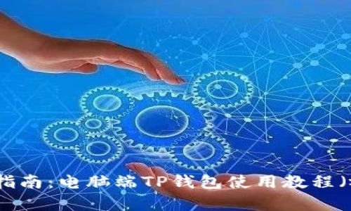 优质完整指南：电脑端TP钱包使用教程（视频解析）