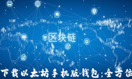 
如何下载以太坊手机版钱包：全方位指南