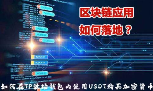 
如何在TP波场钱包内使用USDT购买加密货币