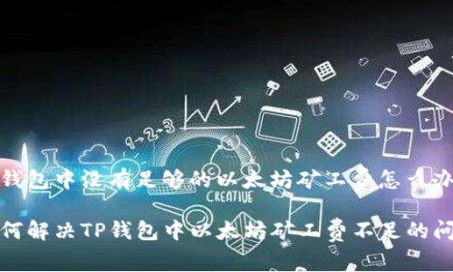 在钱包中没有足够的以太坊矿工费怎么办？

如何解决TP钱包中以太坊矿工费不足的问题