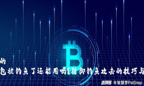 思考的
TP钱包被钓鱼了还能用吗？防御钓鱼攻击的技巧与建议