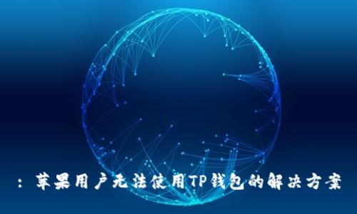 : 苹果用户无法使用TP钱包的解决方案