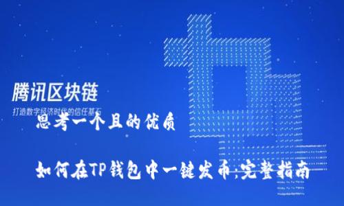 思考一个且的优质

如何在TP钱包中一键发币：完整指南