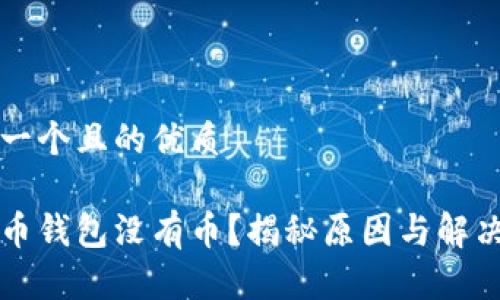 思考一个且的优质

比特币钱包没有币？揭秘原因与解决方法