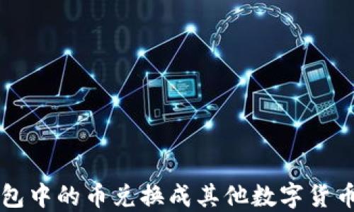 
如何将TP钱包中的币兑换成其他数字货币的实用指南