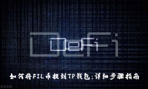 如何将FIL币提到TP钱包：详细步骤指南