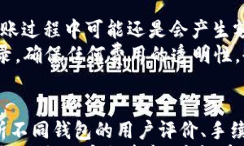 

  t p钱包内部互转手续费详解：省钱技巧与注意事项 / 

关键词

 guanjianci t p钱包, 内部互转, 手续费, 省钱技巧 /guanjianci 

什么是t p钱包？
t p钱包是一种数字钱包，主要用于存储和管理虚拟货币，如比特币、以太坊等。其功能通常涵盖了虚拟货币的存取、交易和转账，方便用户进行支付和投资。用户可以通过手机应用或网页端访问自己的钱包，进行实时的资金管理。
t p钱包不仅支持数字货币的互转，还允许用户在其内部进行资产的快速互换，这为需要捷足先登的用户提供了极大的便利。然而，在进行互转时，手续费的问题往往是用户需要特别关注的内容，倘若没有掌握相关信息，可能会造成不必要的费用损失。

t p钱包的内部互转手续费解析
在t p钱包中，内部互转指的就是用户之间通过该钱包进行虚拟货币的转账。不同于主网转账所需的高额手续费，内部互转的手续费相对较低，甚至在某些情况下可能是免费的。然而，具体的收费标准可能因钱包版本、用户等级以及转账金额的不同而有所差异。
在进行t p钱包的内部互转时，用户应该特别关注手续费的制定标准。此外，部分钱包会启动促销活动，提供手续费减免等福利，用户可以通过关注官方通知来获取更多的信息，帮助自己实现省钱的目的。

t p钱包手续费的构成因素
t p钱包的手续费主要是由多种因素共同决定的，了解这些因素可以帮助用户更好地控制成本。首先，钱包的使用频率和用户等级会影响手续费的高低；通常，活跃用户会享受较低的费用。此外，转账金额与转账频率也会影响手续费的计算，高频次的小额转账往往会让用户支付更多的手续费。
其次，市场行情也是一个变动因素。在某些特殊时期，整体网络使用量激增，交易拥挤会导致手续费的相应上涨。因此，用户在进行转账前，最好先了解当前市场及钱包的运营状况，以便做出及时的决定。

如何降低t p钱包的内部互转手续费？
为了降低t p钱包的手续费，用户可以考虑以下几种策略。首先，选择最佳转账时机，避开网络交易高峰期，从而减少手续费。其次，推荐的方式是尽量合并小额转账，进行大额交易，这样可以减少多次转账所产生的手续费。此外，了解并参与钱包官方的优惠活动也能为用户节省费用。
另外，积极提高个人的用户等级或寻求特定的会员计划，尽量享受更好的手续费优惠。同时，参与社区讨论，交流使用心得，也可能获取到其他用户分享的省钱技巧。

t p钱包互转手续费变化的原因
t p钱包的内部互转手续费并非一成不变，它会因多个原因而变化。首先，钱包方可能会随时调整自己的手续费政策，以吸引更多的新用户。在市场环境不稳定时，官方可能决定降低手续费，以维持用户的活跃度。
其次，随着技术的发展，钱包的运营成本也可能降低，此时，用户的手续费或会相应减少。除此之外，外部经济因素，如经济萧条或者市场需求的变化，也可能间接导致手续费的波动。

t p钱包互转手续费是否有隐性费用？
用户在进行t p钱包的内部互转时，应当对可能存在的隐性费用保持警惕。在一些情况下，虽然t p钱包会声明内部转账免费，但在转账过程中可能还是会产生额外的费用。例如，某些操作可能会有手续费上限，超过部分将被收取。
因此，用户在进行转账时，最好提前查看官方的费用说明，并了解所有可能的费用类型，避免产生意外损失。此外，跟踪自己的交易记录，确保任何费用的透明性，也是一种不错的习惯。

总结：如何选择合适的t p钱包进行内部互转
选择合适的t p钱包进行内部互转，不仅需要关注手续费的高低，还需要考虑到安全性、用户体验以及是否提供丰富的功能。通过分析不同钱包的用户评价、手续费制度以及资金保障机制，可以帮助用户选择到最符合自己需求的钱包。
关注市场动态和行业新闻也十分必要，帮助用户了解哪些钱包正在实施手续费优惠或其他利益活动。无论选择哪个钱包，牢记理性使用、合理安排资金，才能在享受便利的同时，实现高效的成本节约。