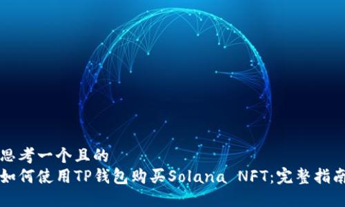思考一个且的  
如何使用TP钱包购买Solana NFT：完整指南