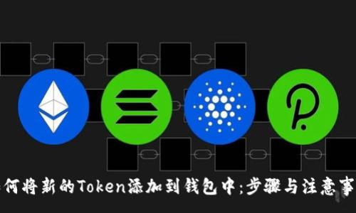 :
如何将新的Token添加到钱包中：步骤与注意事项