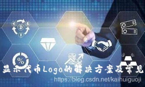 思考

TP钱包不显示代币Logo的解决方案及常见问题解答