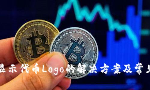 思考

TP钱包不显示代币Logo的解决方案及常见问题解答