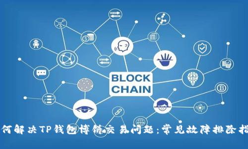 如何解决TP钱包博饼交易问题：常见故障排除指南