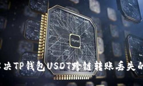 如何解决TP钱包USDT跨链转账丢失的问题？