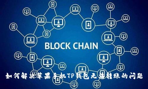 如何解决苹果手机TP钱包无法转账的问题